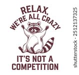 Funny Raccoon Relax We're All Crazy It's Not A Competition T-Shirt design. Trash Panda vector t-shirt design