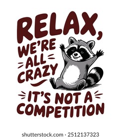 Funny Raccoon Relax We're All Crazy It's Not A Competition T-Shirt design. Trash Panda vector t-shirt design