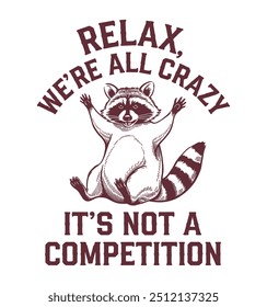 Funny Raccoon Relax We're All Crazy It's Not A Competition T-Shirt design. Trash Panda vector t-shirt design