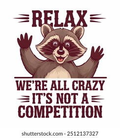 Funny Raccoon Relax We're All Crazy It's Not A Competition T-Shirt design. Trash Panda vector t-shirt design