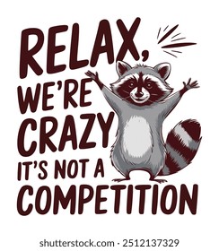 Funny Raccoon Relax We're All Crazy It's Not A Competition T-Shirt design. Trash Panda vector t-shirt design