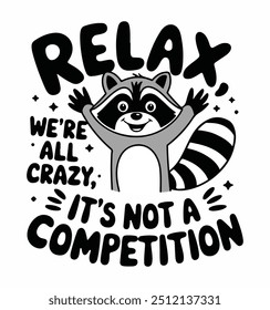 Funny Raccoon Relax We're All Crazy It's Not A Competition T-Shirt design. Trash Panda vector t-shirt design