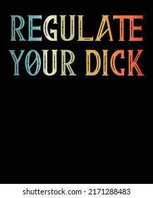 Funny Regulate Your Dick Pro Choice Feminist Women's Rights 1970