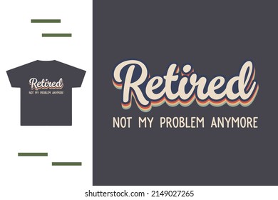 Funny retired t shirt design