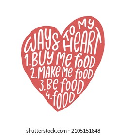 Funny romantic quote Ways to my heart 1. Buy me food 2. Make my food 3. Be food 4. Food. Isolated on white background.