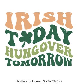 Funny Saint Patrick's Day Illustration Quote, Irish Today Hungover Tomorrow Typography Design