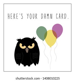 Funny sarcastic birthday card featuring grumpy owl on white background with balloons and the text Here's Your Damn Card in handwritten font - Vector