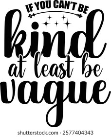 funny sarcastic graphic design. if you can't be kind. at least be vague.