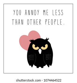 Funny sarcastic greeting card for Valentine's Day or love letter occasion featuring grumpy owl and the text You Annoy Me Less Than Other People in handwritten font