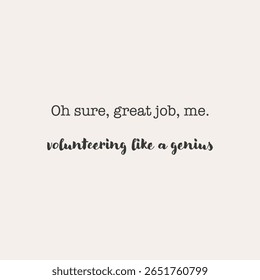 Funny sarcastic quote oh sure great job me volunteering like a genius, hand lettered typography vector design