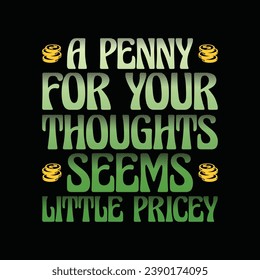 Funny Sarcastic Quote T Shirt Design - A Penny For Your Thoughts Seems Little Pricey T Shirt.