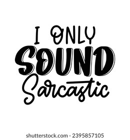 Funny And Sarcastic Quotes For Printable Posters, Cards, Tote Bags, Mugs and T-Shirt Design