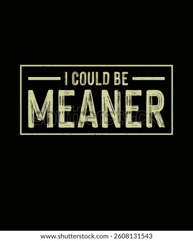 Funny Sarcastic T-shirt Design I Could Be Meaner