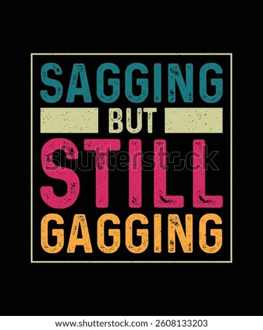 Funny Sarcastic T-shirt Design Sagging But Still Gagging