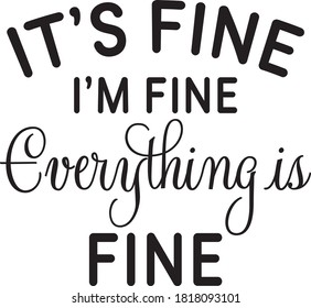 funny sarcastic typography shirt design, it's fine, I'm fine, everything is fine,