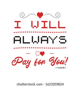 Funny Sarcastic Valentines Day typography logo emblem. I will always pay for you (nope) quote. Holiday print for t-shirt, poster, card and sticker. Stock vector design isolated