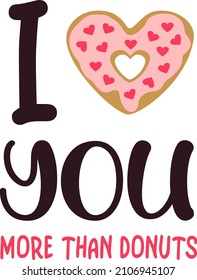 A funny saying for donut lovers: I love you more than donuts with a heart-shaped donut  instead of the word "love".

Print it on Valentine's day cards or your everyday t-shirt, tote bag, etc. 