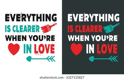 Funny Saying on Valentine Celebration-Everything Is Clearer When You Are In Love. Red White Green Black Typography Presentation With Heart and Arrow Symbol. Clean and Simple T-Shirt Template.