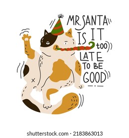 A funny serious cat sits in an uncomfortable position with a noise maker in his mouth and in a festive hat. Mr. Santa is it too late to be good quote. Greeting card for party. Vector illustration