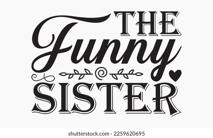 The funny sister - Sibling SVG t-shirt design, Hand drawn lettering phrase, Calligraphy t-shirt design, White background, Handwritten vector, EPS 10 svg