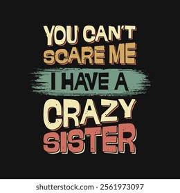 Funny Sister Sibling You Can't Scare Me I Have A Crazy Sister T Shirt Design