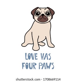 Funny sitting pug. Hand drawn home pet dog vector illustration with saying Love has 4 paws. Card, poster, flyer, t-shirt, mug surface design. Isolated element on white background. 