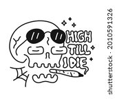 Funny skull,cannabis leaf weed joint in mouth.High till I die slogan.Vector doodle cartoon character illustration design.Trippy high skull,marijuana,weed,cannabis print for poster, t-shirt concept