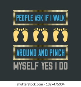 Funny Slogan For Walking Guy-People Ask If I Walk Around and Pinch Myself Yes I Do.Ready T-Shirt Template With Footprint and Yellow Rectangle Graphics on Black Background for Print on Demand Business.