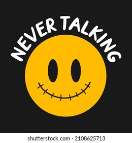 Funny smile face with sewn mouth. Never talking quote. Vector cartoon character illustration logo.Smile yellow face,lips sewn print for t-shirt,poster,card concept