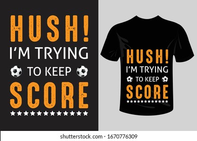 Funny Soccer T-shirt Design Quote Hush! I'm Trying To Keep Score