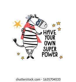 Funny standing zebra with the inscription - have your own super power. Childish print for nursery, kids apparel, poster, postcard. Vector Illustration.