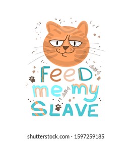 Funny stern red cat and the inscription under it feed me my slave, a beautiful design for a T-shirt, cup, postcard. Freehand lettering in doodle style. Humor concept. Great for poster, banner.