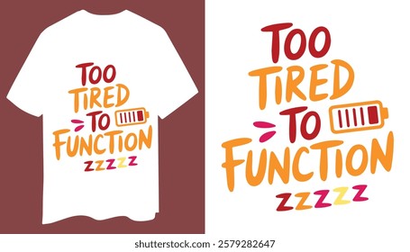 Funny And Stylish "Too Tired to Function" T-Shirt Design