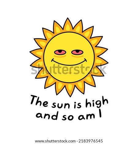 Funny sun with red eyes.Yhe sun is high and so am I slogan.Vector hand drawn cartoon character illustration.Sun,cannabis,marijuana print for t-shirt,poster,card concept