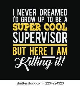 Funny Super Cool Supervisor But Here I Am Killing It