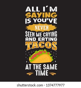 Funny Taco Quote and saying. All I'm saying is you have never seen me crying