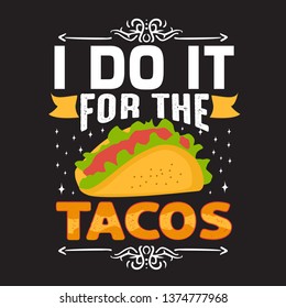 Funny Taco Quote and saying. I do it for the tacos