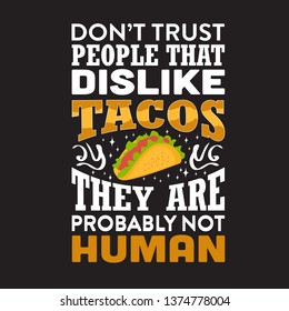 Funny Taco Quote and saying. Don't trust people that dislike tacos