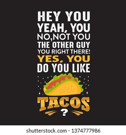 Funny Taco Quote and saying. Hey you yeah, do you like tacos