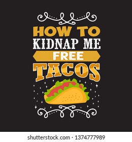 Funny Taco Quote and saying. How to kidnap me free tacos