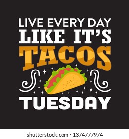 Funny Taco Quote and saying. Live every day like it's tacos tuesday