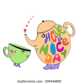 Funny teapot and a cup with eyes and shoes and colorful hand lettering "Have a Nice Day".