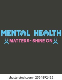 Funny Teenage Mental Health Awareness Gift Shirt Graphics that says Mental Health Matters-Shine On.