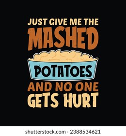 Funny Thanksgiving T Shirt Design. Just Give Me The Mashed Potatoes And No One Gets Hurt. Mashed Potatoes Lover T Shirt.