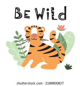 Funny tiger and the inscription - be wild. Vector illustration on a white background for the design of nursery , postcards, textiles.