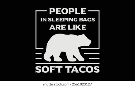 Funny t-shirt design featuring a bear and the phrase People in sleeping bags are like soft tacos, Ready To Print Camping Vector T Shirt Design Template, Wall Art, Mug, Sticker, Banner, Tee, Hoodie, Pr