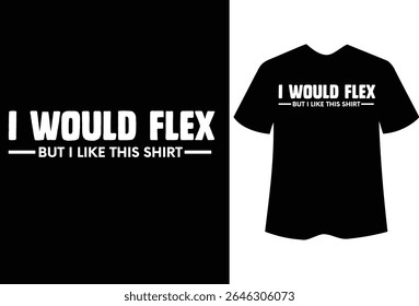 Funny T-Shirt Design: "I Would Flex But I Like This Shirt"