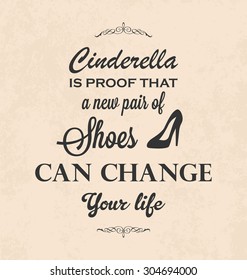 Funny Typographic Poster Design - Cinderella is proof that a new pair of shoes can change your life