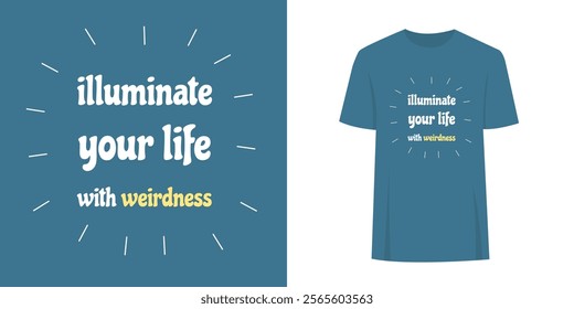 Funny unique t-shirt slogan print graphic design. Fashion print concept - illuminate your life with weirdness.