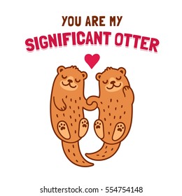 Funny Valentine's Day greeting card illustration. Cute cartoon otter couple holding hands with text You Are My Significant Otter. 